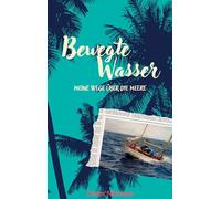 Bewegte Wasser: Meine Wege über die Meere