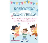 Bewegung macht klug!: Warum Ihr Kind beim Spielen, Tanzen und Toben besonders viel lernt