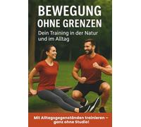 Bewegung ohne Grenzen: Dein Training in der Natur und im Alltag: Erstelle eigene Workouts und führe Tagebuch über deinen Trainingsfortschritt