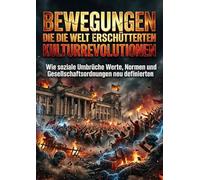 Bewegungen die die Welt erschütterten: Kulturrevolutionen: Wie soziale Umbrüche Werte, Normen und Gesellschaftsordnungen neu definierten