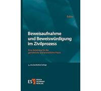 Beweisaufnahme und Beweiswürdigung im Zivilprozess: Eine Anleitung für die gerichtliche und anwaltliche Praxis