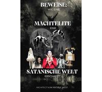 Beweise: Wie eine Machtelite eine Satanische Welt erschafft: Eine schockierende Bilddokumentation über die schleichende, doch gezielte Einführung von Satanismus in Alltag und Gesellschaft