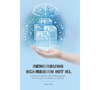 Bewerbung schreiben mit KI: Band 2: Lebenslauf, Anschreiben und Vorstellungsgespräch Schritt für Schritt mit Vorlagen und Beispielen (Karriere & Bewerbung Mit KI ✅)