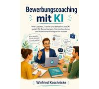 Bewerbungscoaching mit KI: Wie Coaches, Trainer und Berater ChatGPT gezielt für Bewerbungen, Karriereberatung und Arbeitsmarktintegration nutzen (KI ... für Alltag, Beruf, Bewerbung und Familie.)