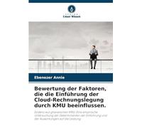 Bewertung der Faktoren, die die Einführung der Cloud-Rechnungslegung durch KMU beeinflussen.: Evidenz aus ghanaischen KMU: Eine empirische ... und der Auswirkungen auf die Leistung.