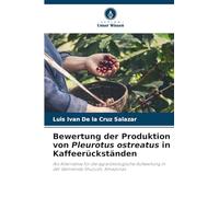 Bewertung der Produktion von Pleurotus ostreatus in Kaffeerückständen: Als Alternative für die agrarökologische Aufwertung in der Gemeinde Shucush, Amazonas