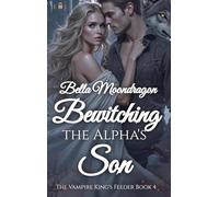 Bewitching the Alpha's Son: The Vampire King's Feeder Book 4