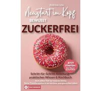 Bewusst Zuckerfrei - Neustart im Kopf: In 21 Tagen vom süßen Tief zu innerer Stärke und einem leichten, energiereichen Leben inklusive begleitendem digitalen Kochbuch