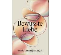 Bewusste Liebe: Entscheidung statt Zufall in Beziehungen - Kommunikation, emotionale Verantwortung und Nähe, die im Alltag tragfähig bleibt („Wenn du ... für schwierige Beziehungskonstellationen)