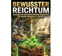 Bewusster Reichtum: Ausgaben an den eigenen Werten ausrichten für wahre finanzielle Freiheit