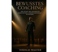 Bewusstes Coaching - Die Kunst des Gesprächs - Kommunikation & Tiefenwahrnehmung im Coaching: Kommunikation als Weg zur inneren Klarheit (MASTERY OF CONSCIOUS COACHING)