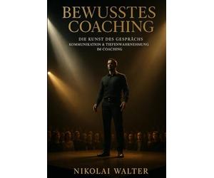 Bewusstes Coaching - Die Kunst des Gesprächs - Kommunikation & Tiefenwahrnehmung im Coaching: Kommunikation als Weg zur inneren Klarheit (MASTERY OF CONSCIOUS COACHING)