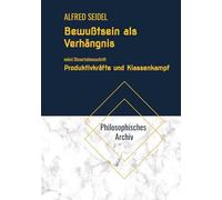 Bewußtsein als Verhängnis. Nebst Dissertationsschrift Produktivkräfte und Klassenkampf. Ein Beitrag zur Interpretation des historischen Materialismus ... Engels: Reihe Philosophisches Archiv: 5