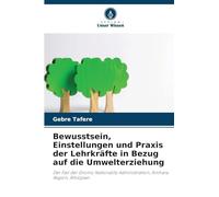 Bewusstsein, Einstellungen und Praxis der Lehrkräfte in Bezug auf die Umwelterziehung: Der Fall der Oromo Nationality Administration, Amhara Region, Äthiopien