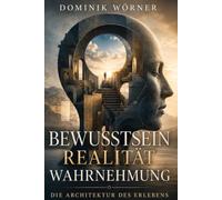Bewusstsein Realität Wahrnehmung: Die Architektur des Erlebens