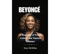 BEYONCÉ: A Biography of Power, Artistry, and Timeless Influence (Celebrity Chronicles)
