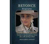 BEYONCE Biography: From Houston Talent Shows to Global Superstar: Early Dreams, Legendary Influences, and Her Rise with Destiny's Child