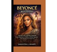 BEYONCÉ BIOGRAPHY: LEGACY OF A LIVING LEGEND : From Destiny’s Child to Global Queen: The Journey of a Superstar