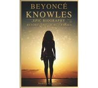 Beyoncé Knowles: Epic Biography: Before She Was Famous