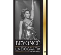 Beyoncé: La biografía de una superestrella del R&B estadounidense, su halo de éxito y Jay Z Historia de amor (Artistas)