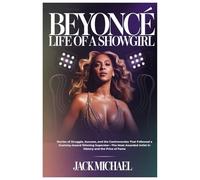 Beyoncé: Life of a show girl: Stories of Struggle, Success, and the Controversies That Followed a Grammy-Award Winning Superstar-The Most Awarded Artist in History and the Price of Fame