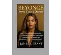 BEYONCÉ: More Than a Queen: How a Girl from Houston Became a Global Icon, Redefined Pop Culture, Empowered Generations, and Built a Legacy That Transcends Music