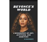 Beyoncé’s World: A Biography of Art, Activism, and Ambition