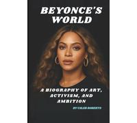 Beyoncé’s World: A Biography of Art, Activism, and Ambition