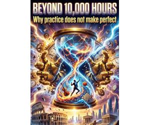 Beyond 10,000 Hours: Why practice does not make perfect