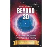 Beyond 3D: A Guide to the Hidden Architecture of Reality