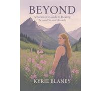 Beyond: A Survivors Guide to Healing Beyond Sexual Assualt