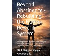 Beyond Abstinence - Rebuilding the Human Reward System: Applying Richard Feynman's First-Principles Thinking to Addiction, Recovery, Human Flourishing, and Social Transformation