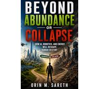 Beyond Abundance or Collapse: How AI, Robotics, and Energy will Reshape Human Destiny