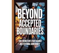 BEYOND ACCEPTED BOUNDARIES: Eric Weinstein’s Fight Against Institutional Conformity