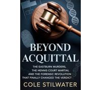Beyond Acquittal: The Eastburn Murders, the Hennis Court Martial and the Forensic Revolution that Finally Changed the Verdict