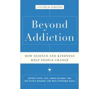 Beyond Addiction: How Science and Kindness Help People Change: A Guide for Families