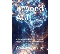 Beyond AGI: Volume II: Hybrid Minds, Cognitive Ascent, and the Posthuman Future