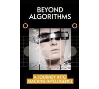 Beyond Algorithms: A Journey into Machine Intelligence