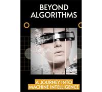 Beyond Algorithms: A Journey into Machine Intelligence