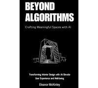 Beyond Algorithms: Crafting Meaningful Spaces with AI: Transforming Interior Design with AI: Elevate User Experience and Well-being