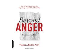 Beyond Anger: A Guide For Men: A Guide for Men: How to Free Yourself from the Grip of Anger and Get More Out of Life (Revised)
