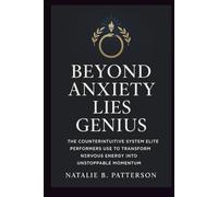 Beyond Anxiety Lies Genius: The Counterintuitive System Elite Performers Use to Transform Nervous Energy Into Unstoppable Momentum