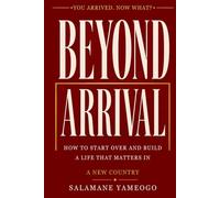 BEYOND ARRIVAL: How to Start Over and Build a Life That Matters in a New Country