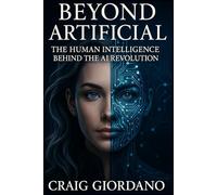 BEYOND ARTIFICIAL: The Human Intelligence behind the AI revolution