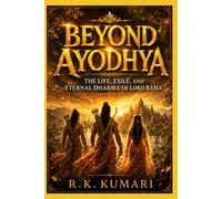 BEYOND AYODHYA: The Life, Exile, and Eternal Dharma of Lord Rama