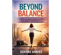BEYOND BALANCE: A Modern Woman’s Guide to Stress, Career, Family and Intentional Living