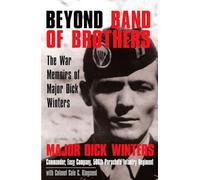 Beyond Band of Brothers: The War Memoirs of Major Dick Winters