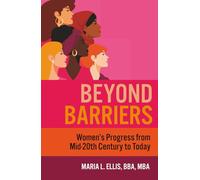 Beyond Barriers: Women's Progress from Mid-20th Century to Today (The Journey to Wellness, Freedom, and Legacy Series)