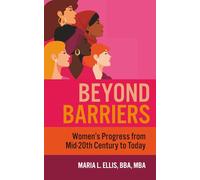 Beyond Barriers: Women's Progress from Mid-20th Century to Today (The Journey to Wellness, Freedom, and Legacy Series)