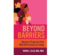 Beyond Barriers: Women's Progress from Mid-Twentieth Century to Today: 10 (The Journey to Wellness, Freedom, and Legacy)